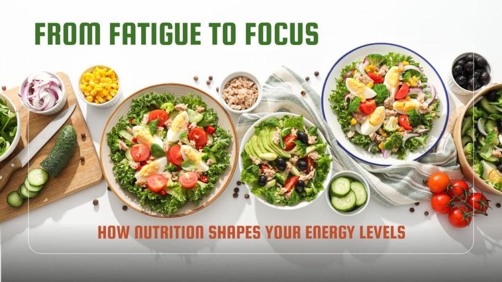 From Fatigue to Focus: How Nutrition Shapes Your Energy Levels